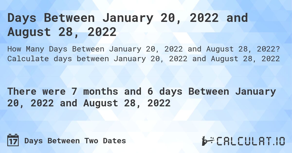 Days Between January 20, 2022 and August 28, 2022. Calculate days between January 20, 2022 and August 28, 2022