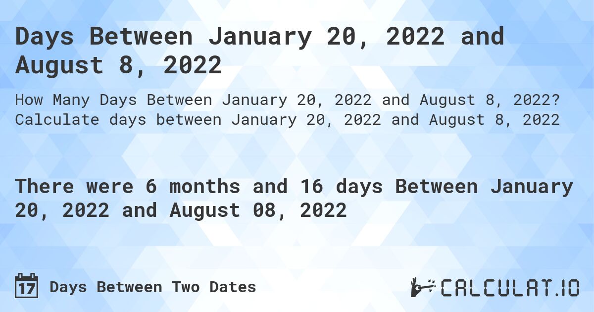 Days Between January 20, 2022 and August 8, 2022. Calculate days between January 20, 2022 and August 8, 2022