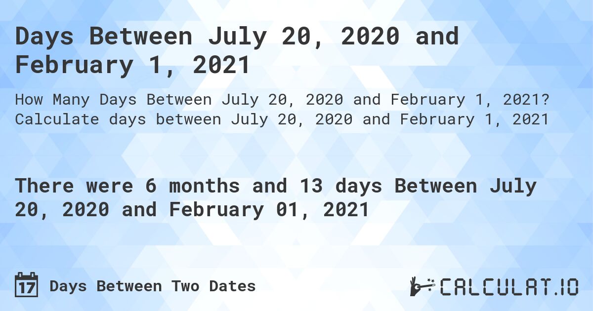 Days Between July 20, 2020 and February 1, 2021. Calculate days between July 20, 2020 and February 1, 2021