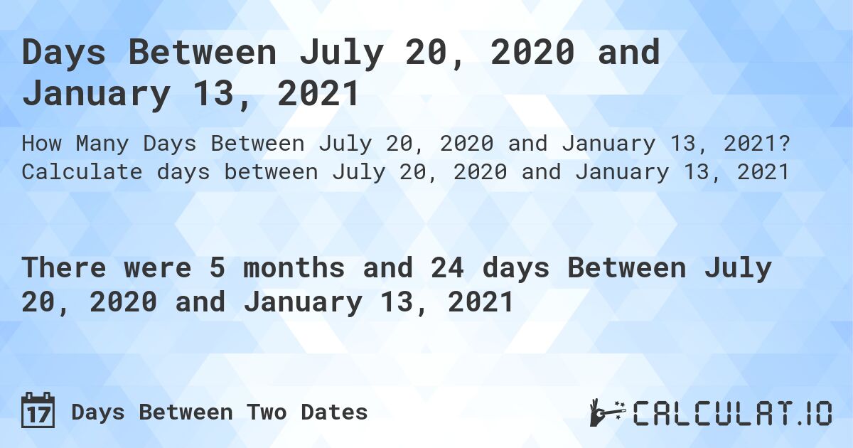 Days Between July 20, 2020 and January 13, 2021. Calculate days between July 20, 2020 and January 13, 2021