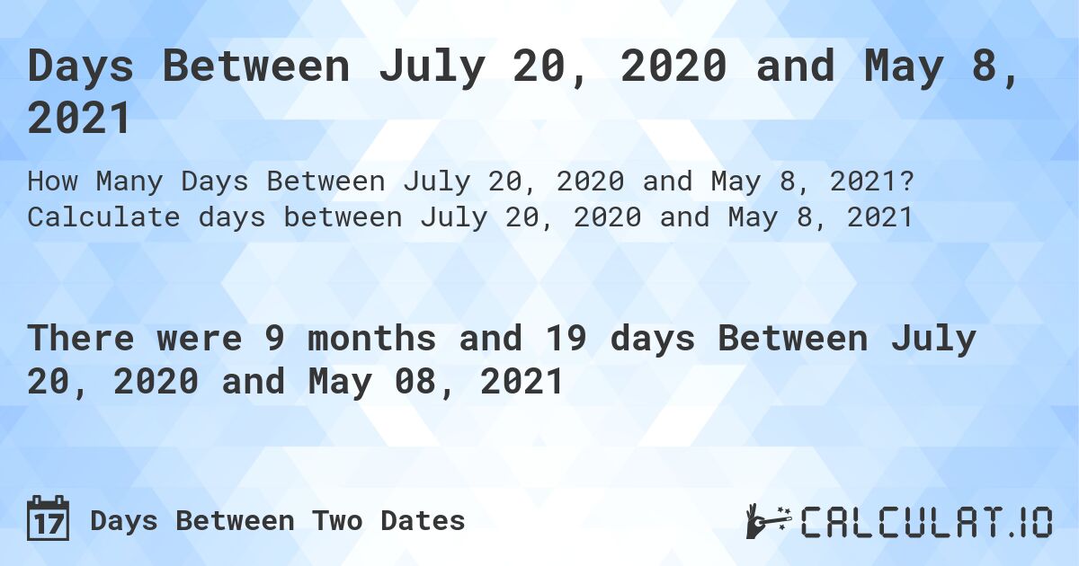Days Between July 20, 2020 and May 8, 2021. Calculate days between July 20, 2020 and May 8, 2021