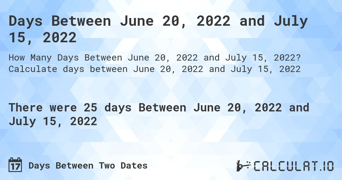 Days Between June 20, 2022 and July 15, 2022. Calculate days between June 20, 2022 and July 15, 2022