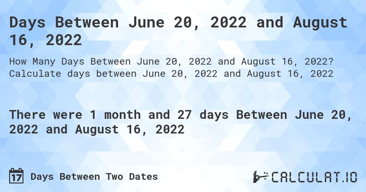 Days Between June 20, 2022 and August 16, 2022. Calculate days between June 20, 2022 and August 16, 2022
