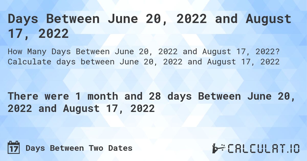 Days Between June 20, 2022 and August 17, 2022. Calculate days between June 20, 2022 and August 17, 2022