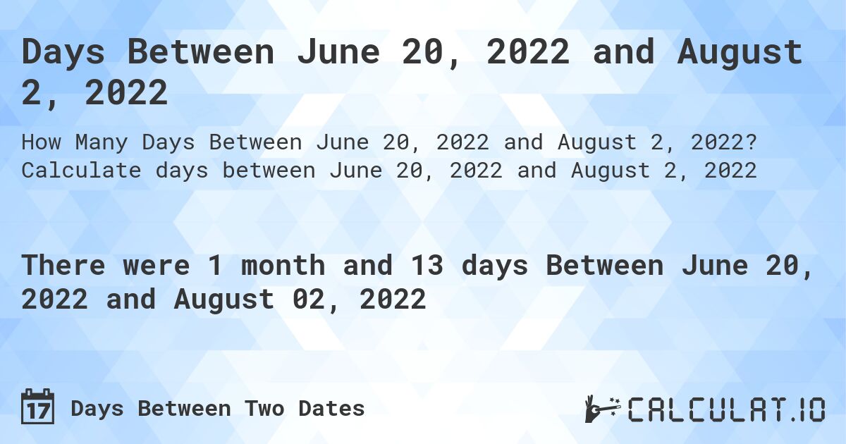 Days Between June 20, 2022 and August 2, 2022. Calculate days between June 20, 2022 and August 2, 2022
