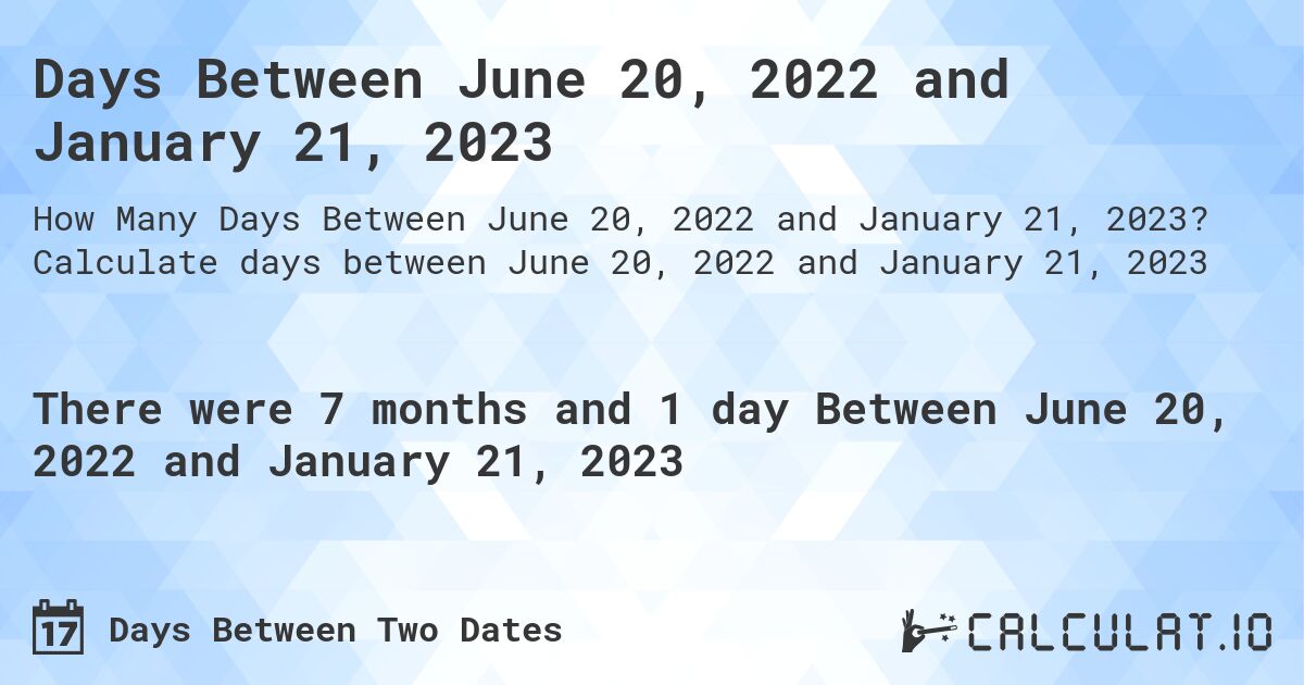 Days Between June 20, 2022 and January 21, 2023. Calculate days between June 20, 2022 and January 21, 2023