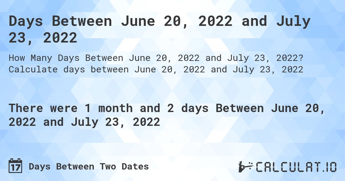 Days Between June 20, 2022 and July 23, 2022. Calculate days between June 20, 2022 and July 23, 2022