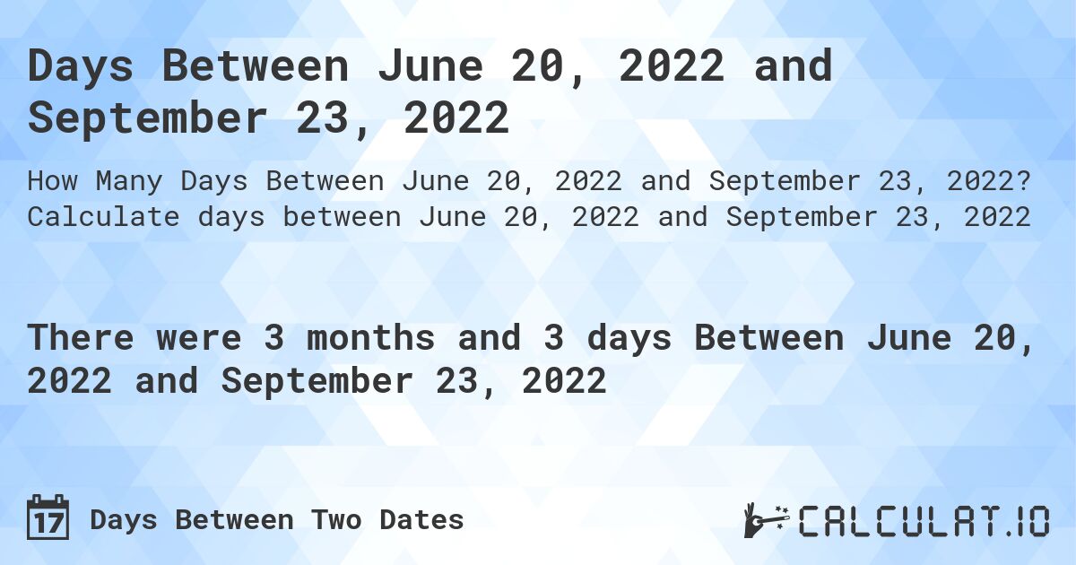 Days Between June 20, 2022 and September 23, 2022. Calculate days between June 20, 2022 and September 23, 2022