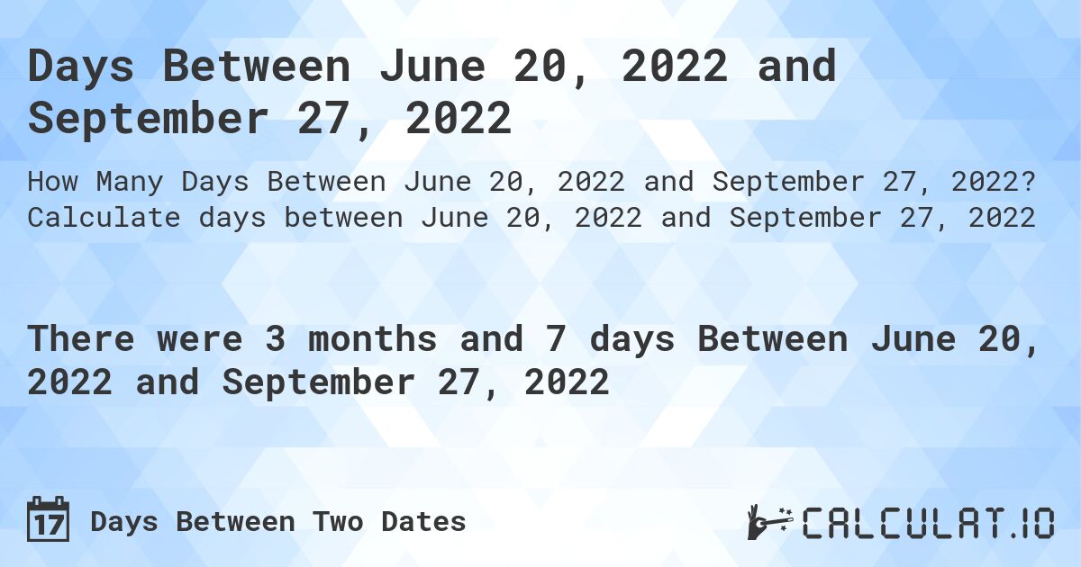 Days Between June 20, 2022 and September 27, 2022. Calculate days between June 20, 2022 and September 27, 2022
