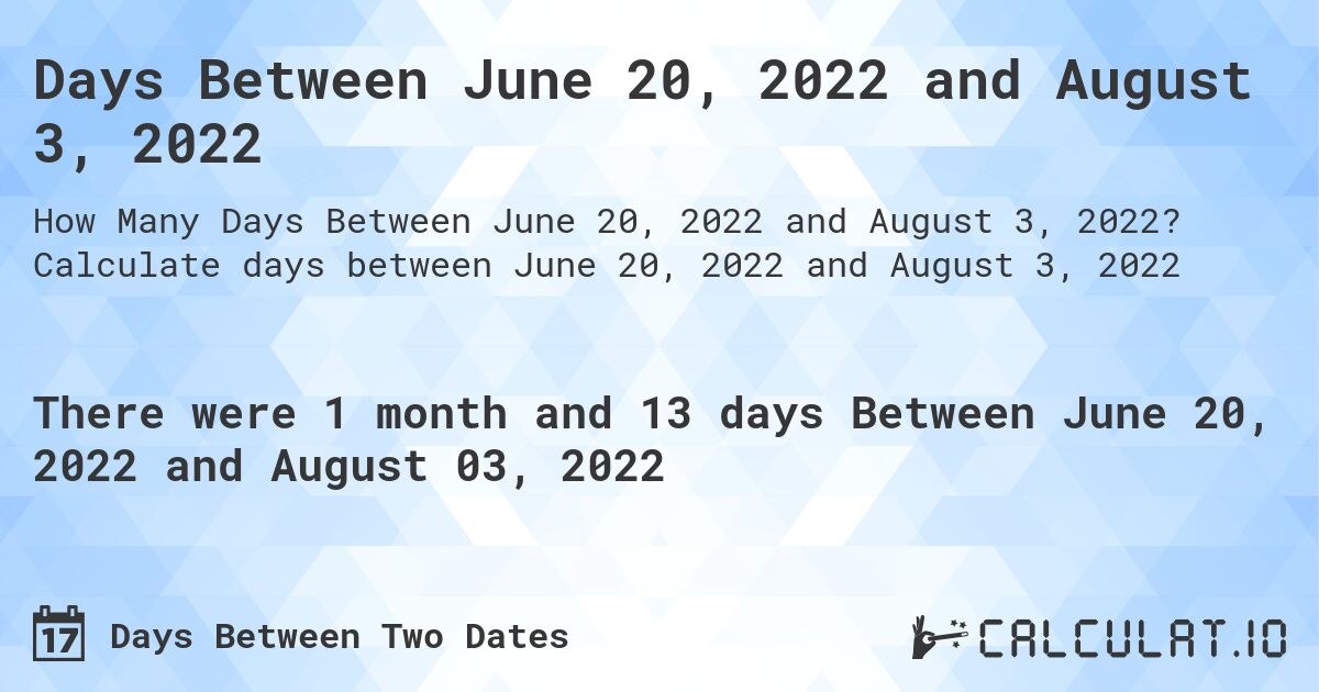 Days Between June 20, 2022 and August 3, 2022. Calculate days between June 20, 2022 and August 3, 2022