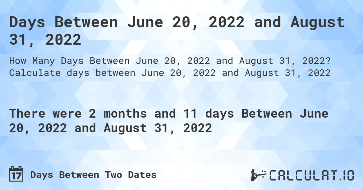 Days Between June 20, 2022 and August 31, 2022. Calculate days between June 20, 2022 and August 31, 2022
