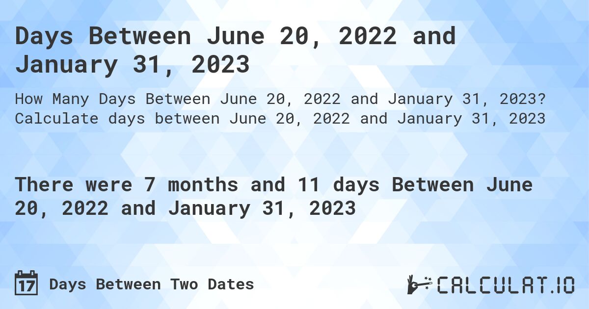 Days Between June 20, 2022 and January 31, 2023. Calculate days between June 20, 2022 and January 31, 2023