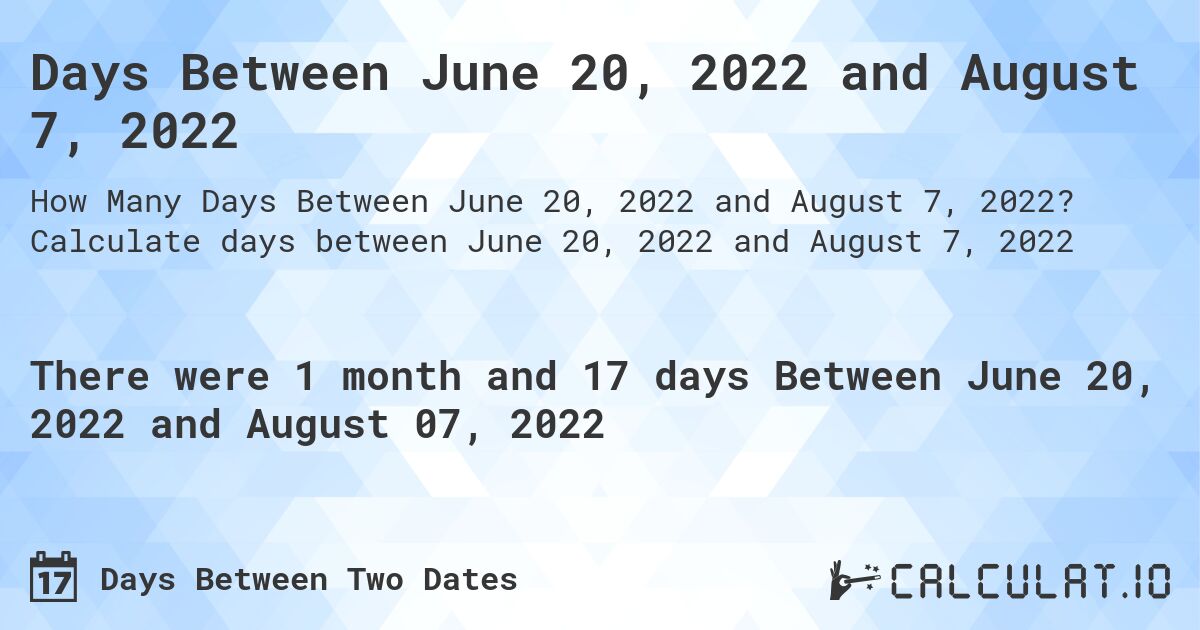 Days Between June 20, 2022 and August 7, 2022. Calculate days between June 20, 2022 and August 7, 2022