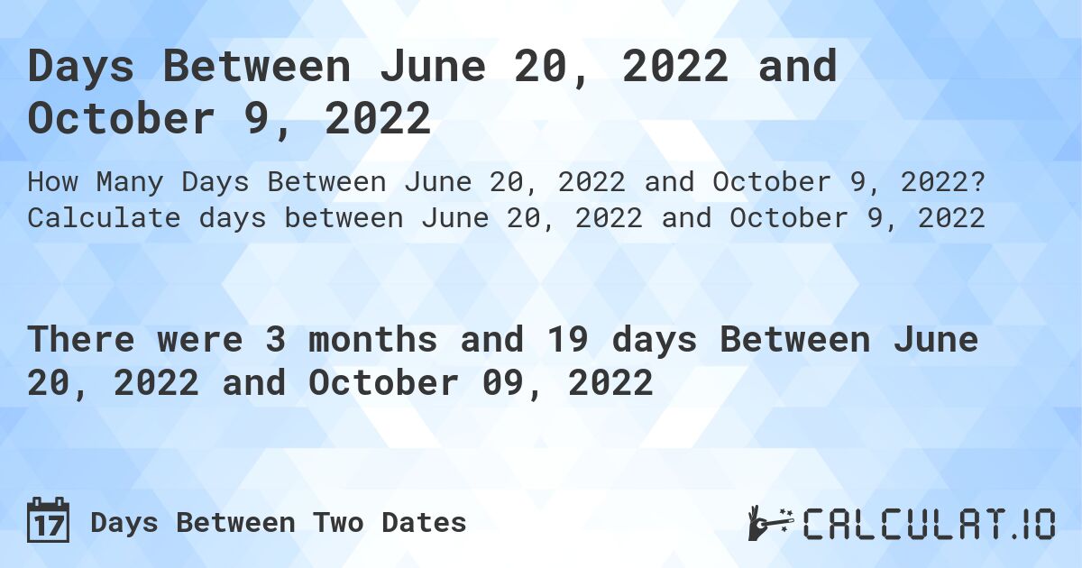 Days Between June 20, 2022 and October 9, 2022. Calculate days between June 20, 2022 and October 9, 2022