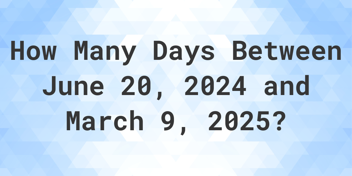 Days Between June 20, 2024 and March 9, 2025 Calculatio