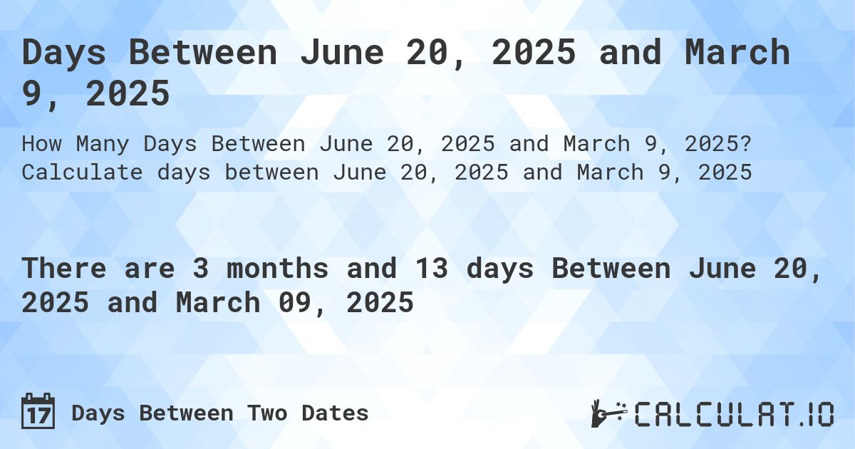 Days Between June 20, 2025 and March 9, 2025. Calculate days between June 20, 2025 and March 9, 2025