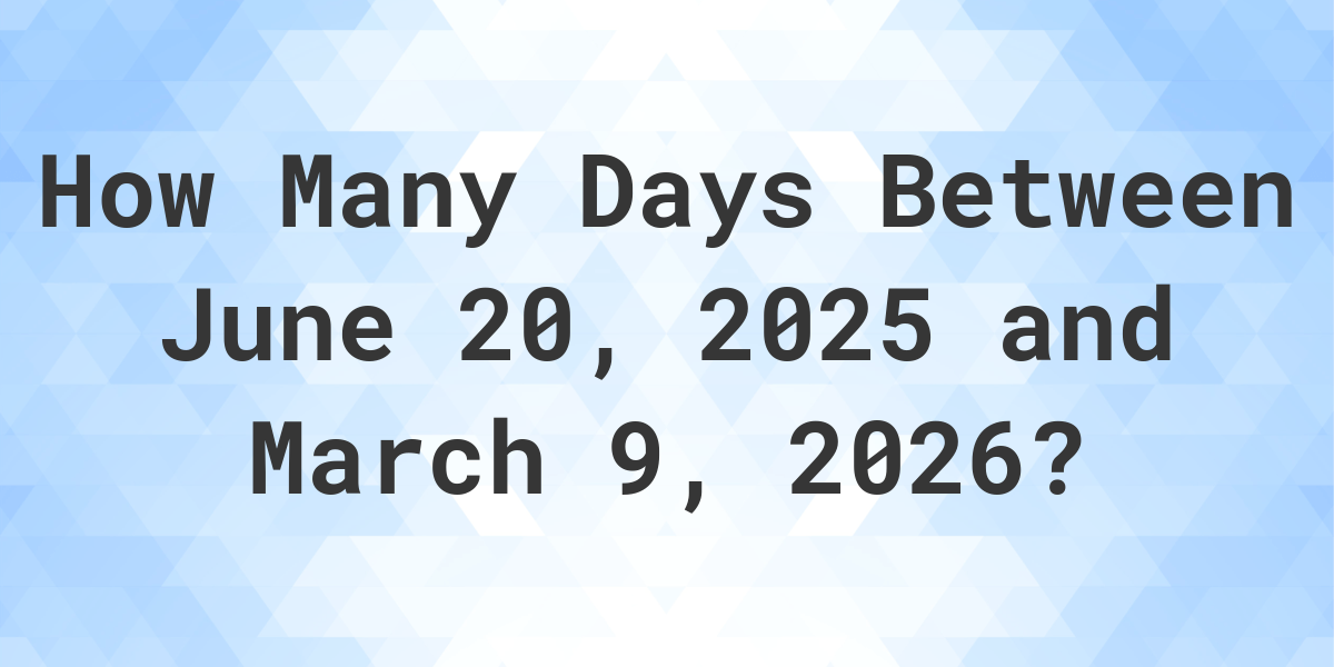 Days Between June 20, 2025 and March 9, 2026 Calculatio