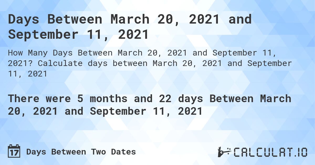 Days Between March 20, 2021 and September 11, 2021. Calculate days between March 20, 2021 and September 11, 2021