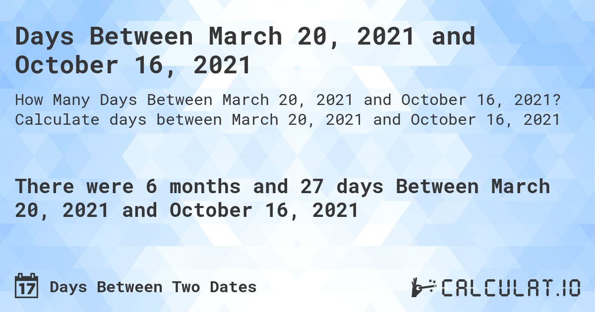 Days Between March 20, 2021 and October 16, 2021. Calculate days between March 20, 2021 and October 16, 2021