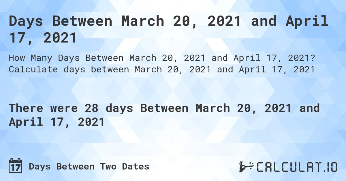 Days Between March 20, 2021 and April 17, 2021. Calculate days between March 20, 2021 and April 17, 2021