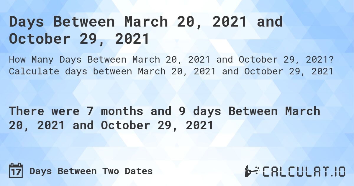 Days Between March 20, 2021 and October 29, 2021. Calculate days between March 20, 2021 and October 29, 2021