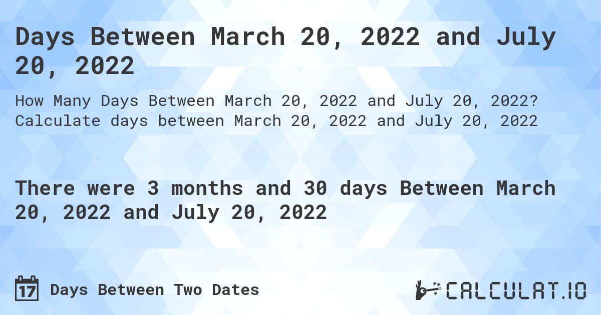 Days Between March 20, 2022 and July 20, 2022. Calculate days between March 20, 2022 and July 20, 2022