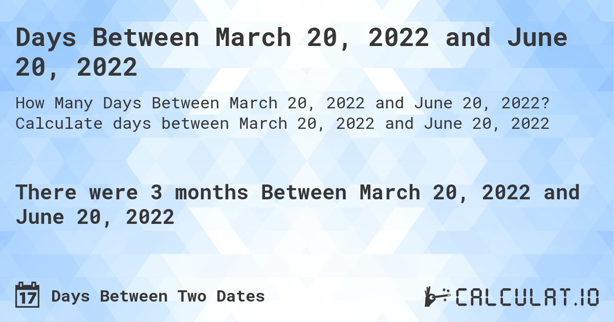 Days Between March 20, 2022 and June 20, 2022. Calculate days between March 20, 2022 and June 20, 2022
