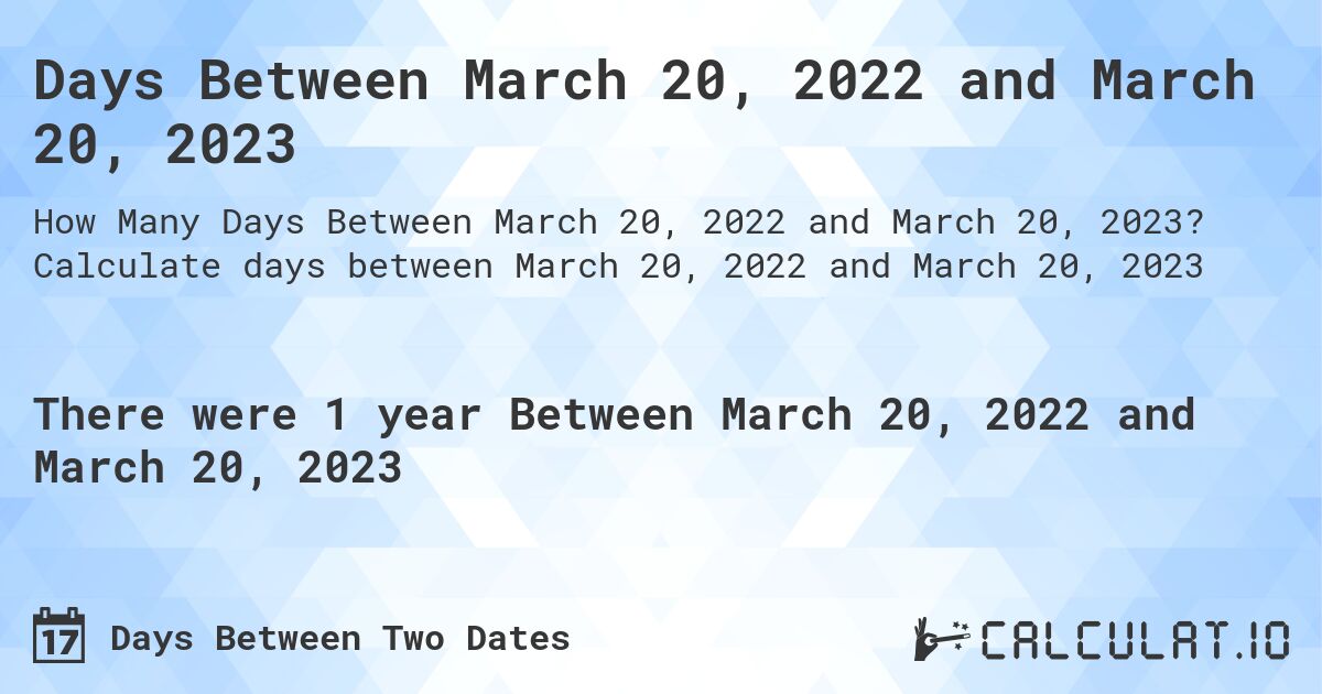 Days Between March 20, 2022 and March 20, 2023. Calculate days between March 20, 2022 and March 20, 2023