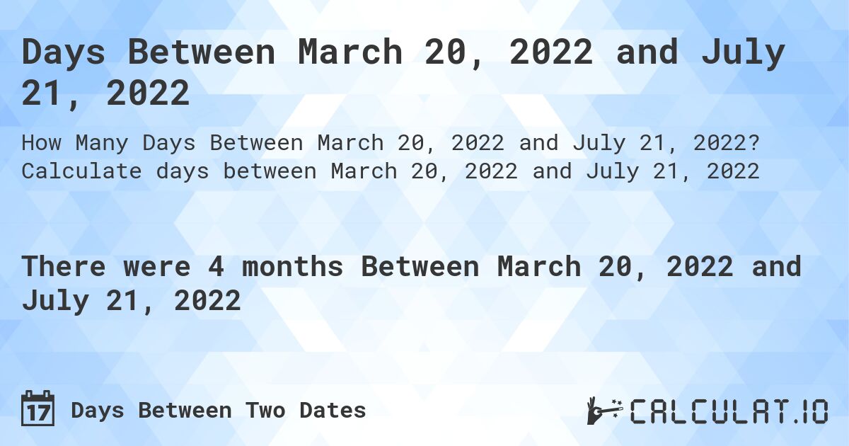 Days Between March 20, 2022 and July 21, 2022. Calculate days between March 20, 2022 and July 21, 2022