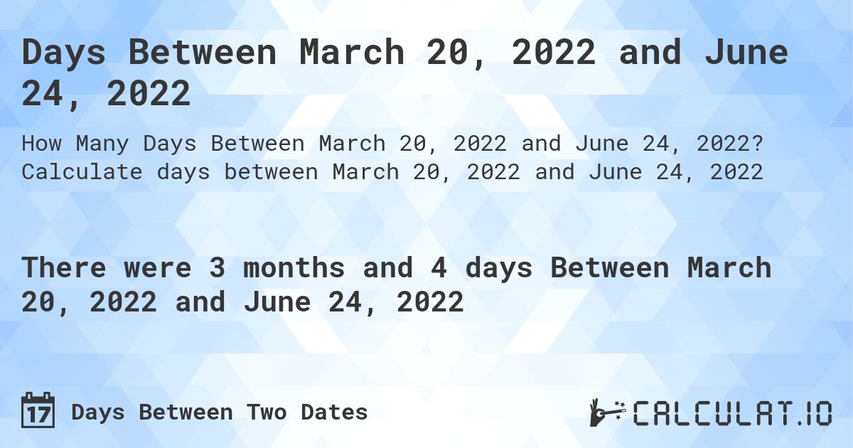 Days Between March 20, 2022 and June 24, 2022. Calculate days between March 20, 2022 and June 24, 2022