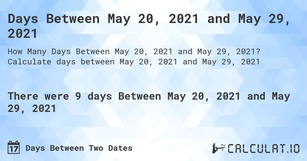 Days Between May 20, 2021 and May 29, 2021. Calculate days between May 20, 2021 and May 29, 2021