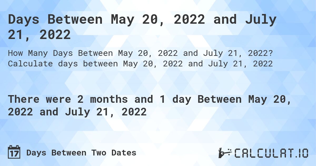 Days Between May 20, 2022 and July 21, 2022. Calculate days between May 20, 2022 and July 21, 2022