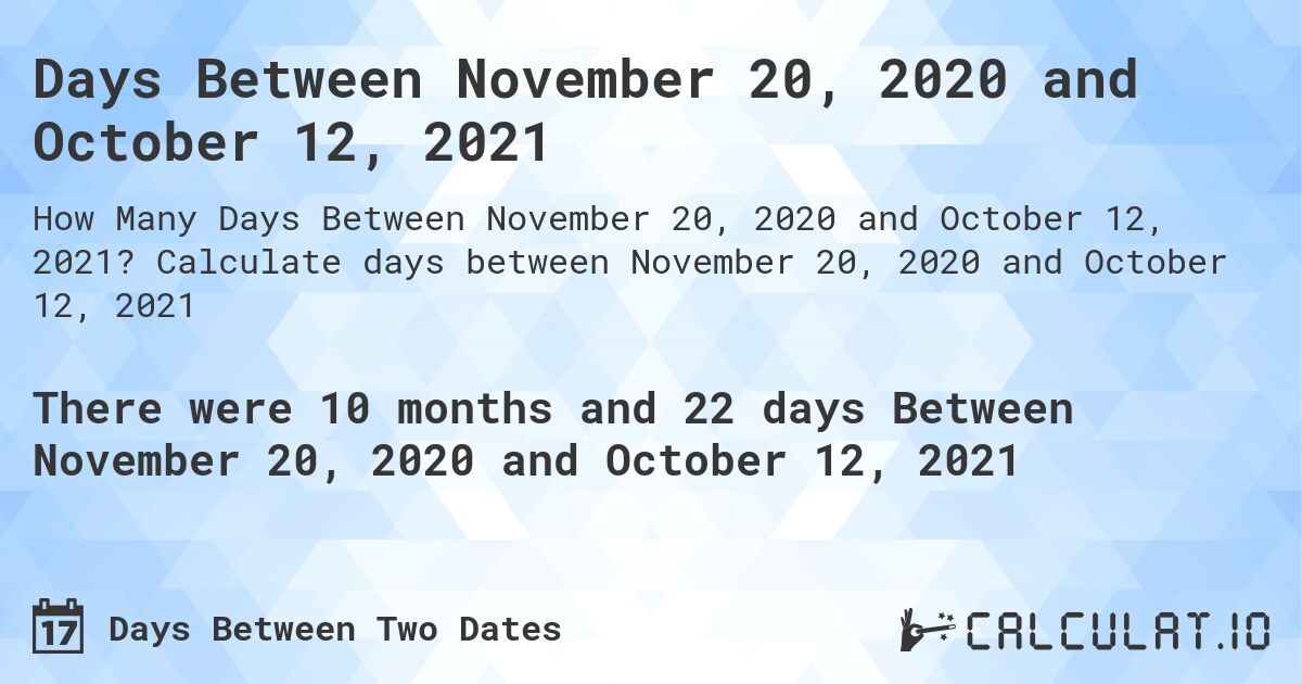Days Between November 20, 2020 and October 12, 2021. Calculate days between November 20, 2020 and October 12, 2021