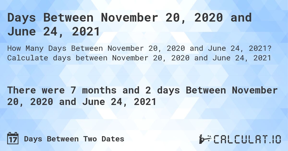 Days Between November 20, 2020 and June 24, 2021. Calculate days between November 20, 2020 and June 24, 2021