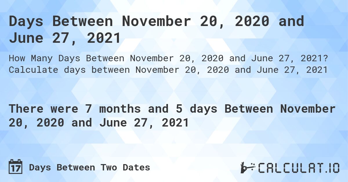 Days Between November 20, 2020 and June 27, 2021. Calculate days between November 20, 2020 and June 27, 2021