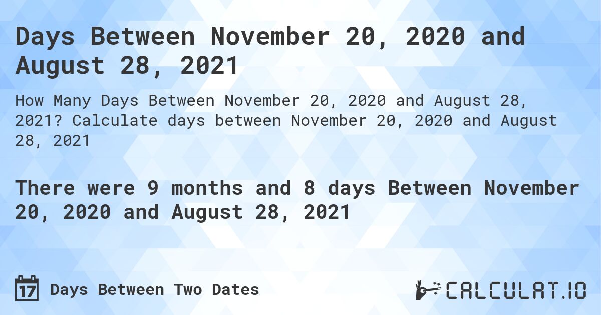 Days Between November 20, 2020 and August 28, 2021. Calculate days between November 20, 2020 and August 28, 2021