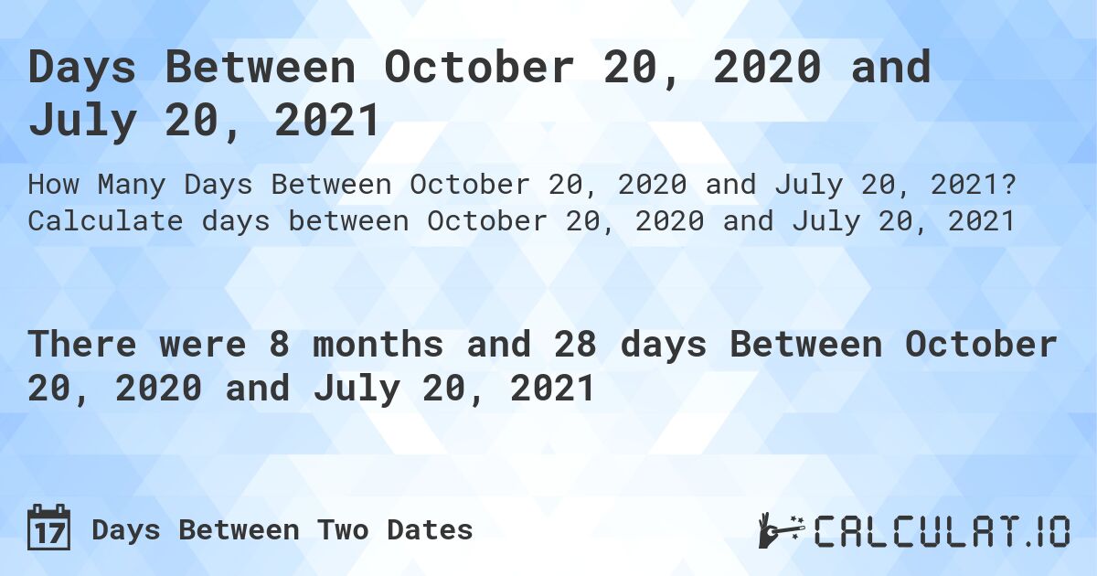 Days Between October 20, 2020 and July 20, 2021. Calculate days between October 20, 2020 and July 20, 2021