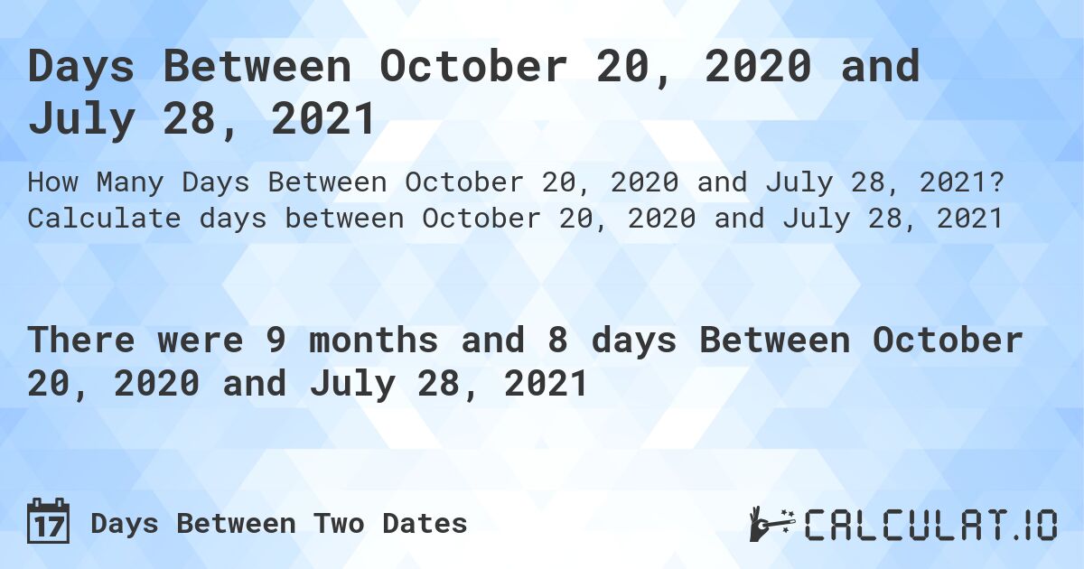 Days Between October 20, 2020 and July 28, 2021. Calculate days between October 20, 2020 and July 28, 2021