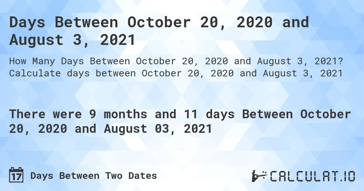 Days Between October 20, 2020 and August 3, 2021. Calculate days between October 20, 2020 and August 3, 2021