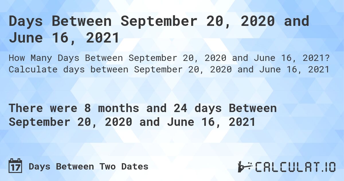 Days Between September 20, 2020 and June 16, 2021. Calculate days between September 20, 2020 and June 16, 2021