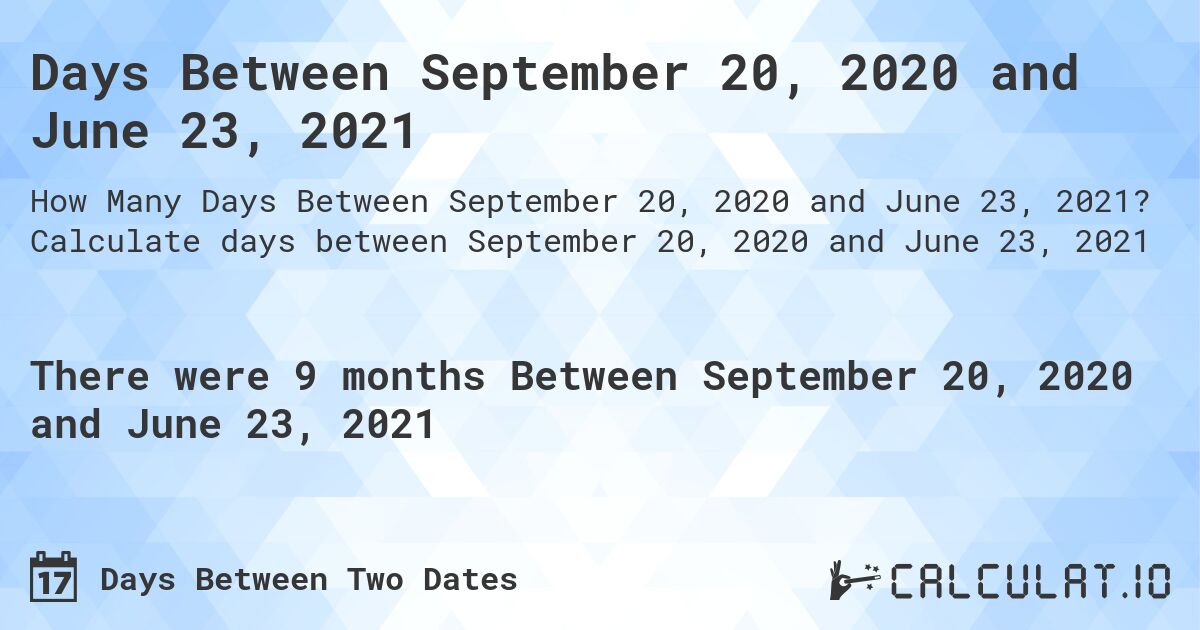 Days Between September 20, 2020 and June 23, 2021. Calculate days between September 20, 2020 and June 23, 2021