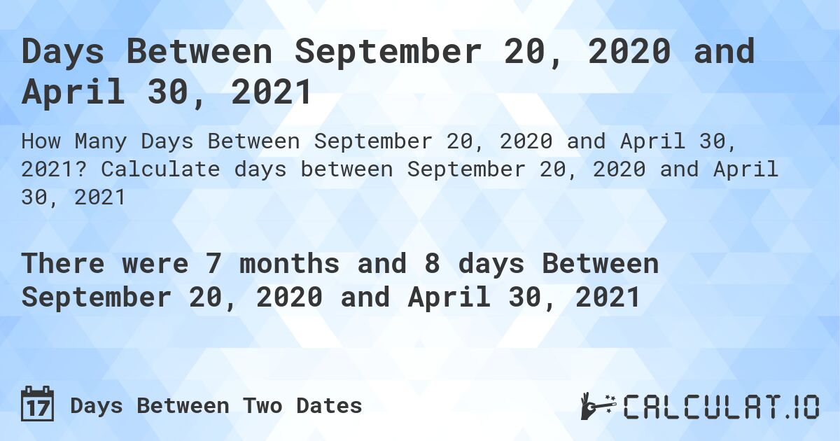 Days Between September 20, 2020 and April 30, 2021. Calculate days between September 20, 2020 and April 30, 2021