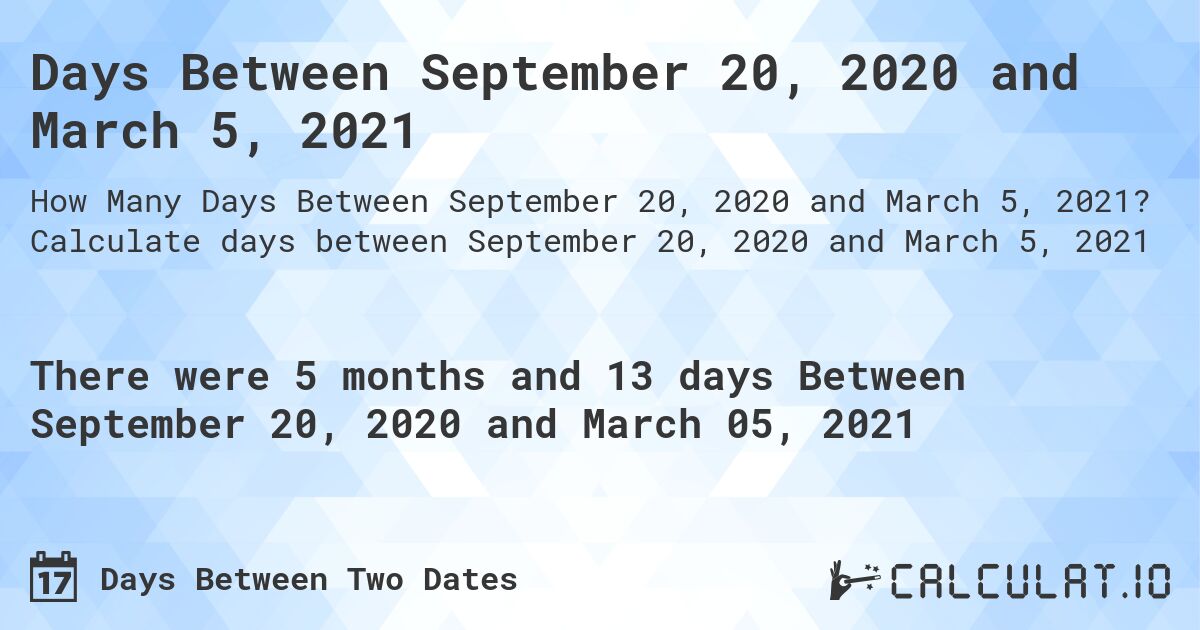 Days Between September 20, 2020 and March 5, 2021. Calculate days between September 20, 2020 and March 5, 2021