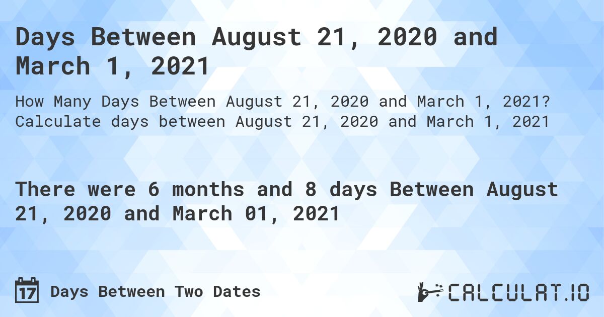 Days Between August 21, 2020 and March 1, 2021. Calculate days between August 21, 2020 and March 1, 2021