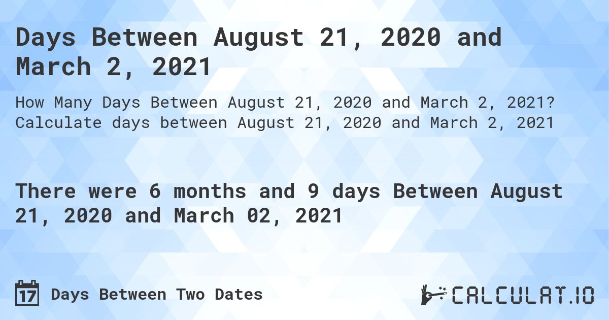 Days Between August 21, 2020 and March 2, 2021. Calculate days between August 21, 2020 and March 2, 2021