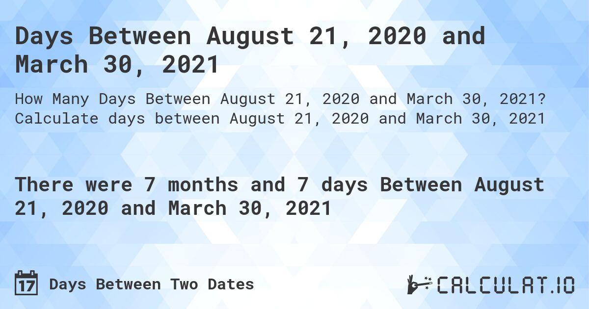 Days Between August 21, 2020 and March 30, 2021. Calculate days between August 21, 2020 and March 30, 2021
