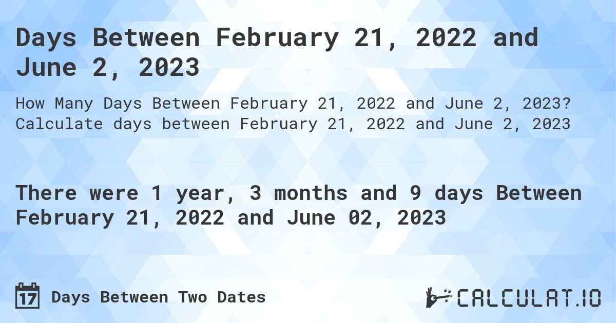 Days Between February 21, 2022 and June 2, 2023. Calculate days between February 21, 2022 and June 2, 2023