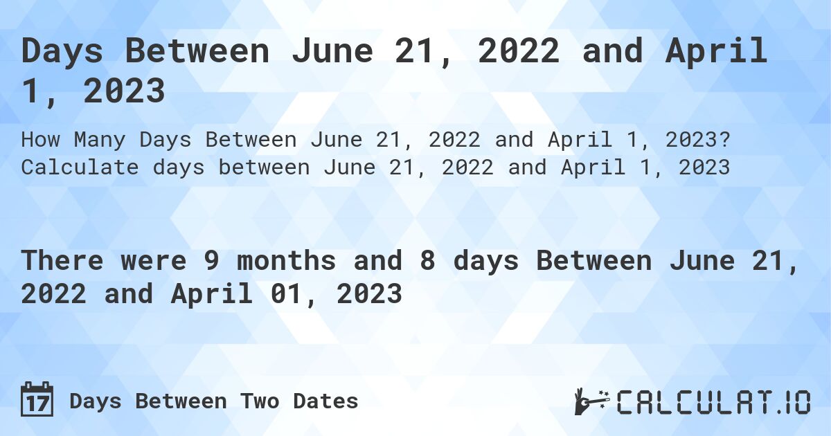 Days Between June 21, 2022 and April 1, 2023. Calculate days between June 21, 2022 and April 1, 2023