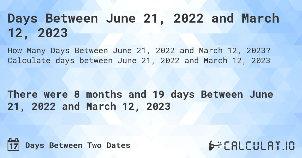 Days Between June 21, 2022 and March 12, 2023. Calculate days between June 21, 2022 and March 12, 2023