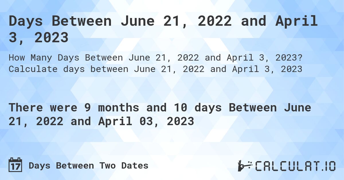 Days Between June 21, 2022 and April 3, 2023. Calculate days between June 21, 2022 and April 3, 2023